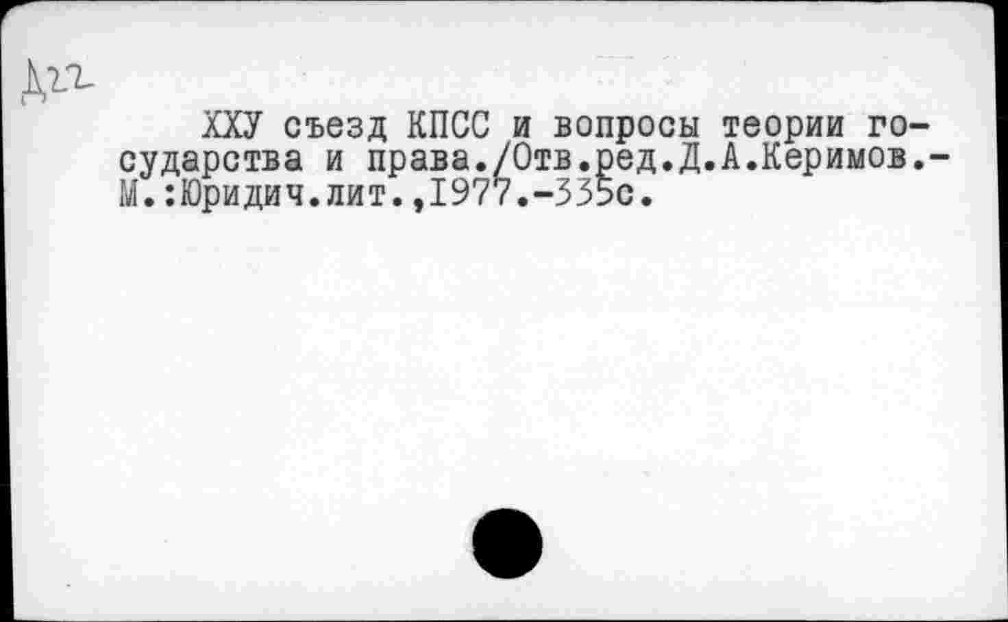 ﻿дп.
ХХУ съезд КПСС и вопросы теории государства и права./Отв.ред.Д.А.Керимов.-М.:Юридич.лит.,1977.-335с.